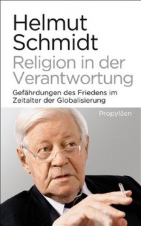 Religion in der Verantwortung: Gefährdungen des Friedens im Zeitalter der Globalisierung - Helmut Schmidt