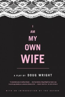 I Am My Own Wife: A Play - Doug Wright