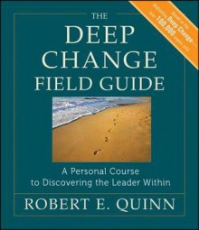 The Deep Change Field Guide: A Personal Course to Discovering the Leader Within - Robert E. Quinn