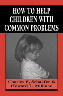 How to Help Children with Common Problems - Charles Schafer, Charles E. Schaefer