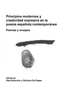 Principios Modernos y Creatividad Expresiva En La Poesia Espanola Contemporanea: Poemas y Ensayos - Elsa Dehennin, Christian de Paepe