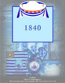 The Election of 1840 and the Administration of William Henry Harrison - Arthur M. Schlesinger Jr., Fred L. Israel