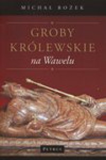 Groby królewskie na Wawelu - Michał Rożek