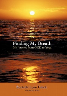 Finding My Breath: My Journey from Ocd to Yoga - Rochelle Lynn Falack