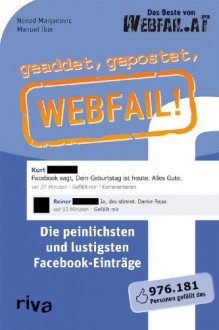 Geaddet, Gepostet, Webfail!: Das Beste Von Webfail.At ; [Die Peinlichsten Und Lustigsten Facebook Einträge] - Manuel Iber