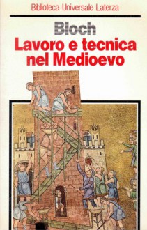 Lavoro e tecnica nel Medioevo - Marc Bloch, Giuliano Procacci, Gino Luzzato