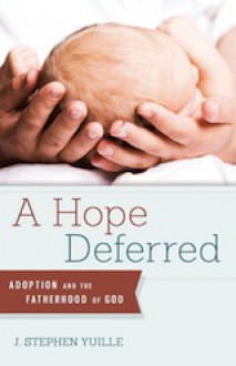 A Hope Deferred: Adoption and the Fatherhood of God - J. Stephen Yuille