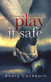 Play It Safe: A Glasgow Lads Story - Avery Cockburn