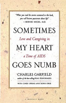 Sometimes My Heart Goes Numb: Love and Caregiving in a Time of AIDS - Charles Garfield, Cindy Spring