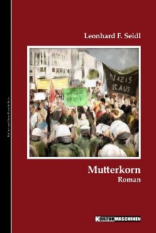 Mutterkorn: Roman - Leonhard F. Seidl, Vladi Krafft