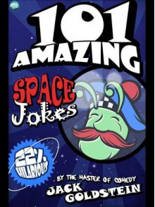 101 Amazing Space Jokes - Jack Goldstein