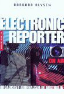 Electronic Reporter: Broadcast Journalism in Australia - Barbara Alysen