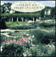 Golden Age of American Gardens: Proud Owners * Private Estates * 1890-1940 - Mac Griswold, Eleanor Weller