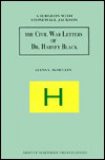 The Civil War Letters of Dr. Harvey Black: A Surgeon With Stonewall Jackson (Army of Northern Virginia) - Harvey Black, L. Glenn McMullen