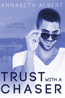 Trust with a Chaser - Annabeth Albert