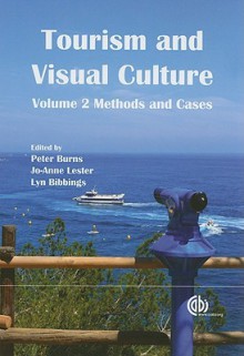 Tourism and Visual Culture, Volume 2: Methods and Cases - Peter M. Burns, Lyn Bibbings, Jo-Anne Lester