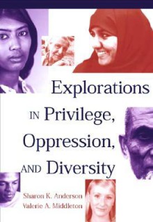 Explorations in Privilege, Oppression and Diversity - Sharon K. Anderson, Valerie A. Middleton