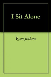 I Sit Alone - Ryan Jenkins