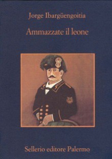 Ammazzate il leone - Jorge Ibargüengoitia, Angelo Morino