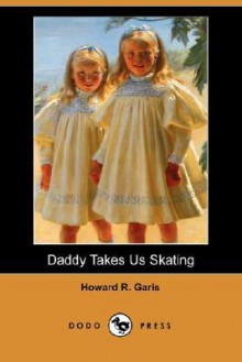 Daddy Takes Us Skating - Howard R. Garis