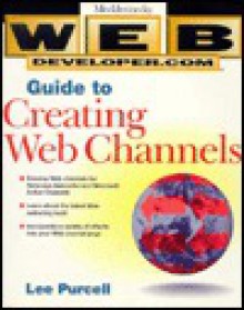 Web Developer.com Guide to Creating Web Channels - Lee Purcell