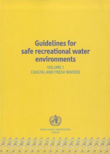 Guidelines for Safe Recreational Water Environments, Volume 1: Coastal and Fresh Waters - World Health Organization