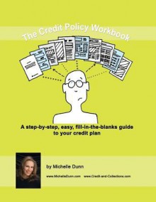 The Credit Policy Workbook: A Step-By-Step, Easy, Fill in the Blanks Guide to Your Credit Plan: The Collecting Money Series - Michelle Dunn, R V Ambartzumian