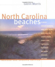 North Carolina Beaches: A Visit to National Seashores, State Parks, Ferries, Public Beaches, Wildlife Refuges, Historic Sites, Lighthouses, Boat Ramps and Docks, Museums, and - Morris Glenn, Glenn Morris