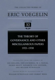 Theory of Governance and Other Miscellaneous Papers, 1921-1938 (CW32) - Eric Voegelin, Gilbert Weiss, William Petropulos, Jodi Cockerill, Miroslav John Hanak, Ingrid Heldt, Elisabeth von Lochner, Sue Bollans