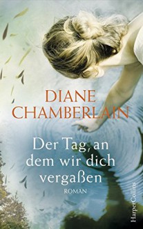 Der Tag, an dem wir dich vergaßen - Marion Ahl, Diane Chamberlain