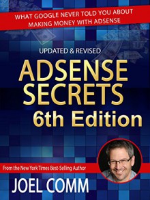 Google AdSense Secrets 6.0: What Google Never Told You About Making Money with AdSense - Joel Comm