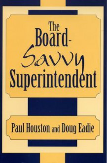 The Board-Savvy Superintendent - Doug Eadie