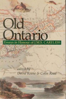 Old Ontario: Essays in Honour of J M S Careless - Keane David, Colin Read, J. M. S Careless