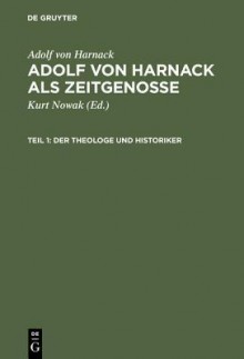 Adolf Von Harnack ALS Zeitgenosse: Reden Und Schriften Aus Den Jahren Des Kaiserreichs Und Der Weimarer Republik. Teil 1: Der Theologe Und Historiker. Teil 2: Der Wissenschaftsorganisator Und Gelehrtenpolitiker. - Adolf von Harnack, Kurt Nowak