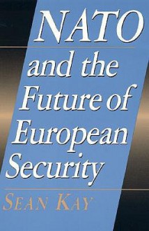 NATO and the Future of European Security - Sean Kay