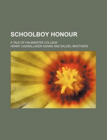 Schoolboy Honour; A Tale of Halminster College - Henry Cadwallader Adams