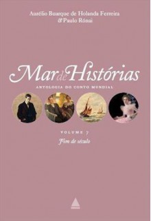 Mar de Histórias: Antologia do Conto Mundial, Volume 7 - Fim de Século - Aurélio Buarque de Holanda Ferreira, Paulo Rónai