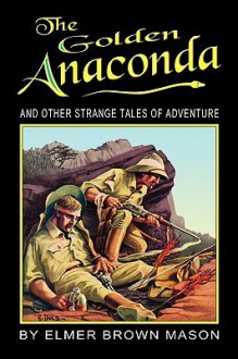 The Golden Anaconda: And Other Strange Tales of Adventure - John Locke, Elmer Brown Mason