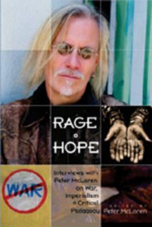 Rage + Hope: Interviews with Peter McLaren on War, Imperialism, + Critical Pedagogy - Peter McLaren