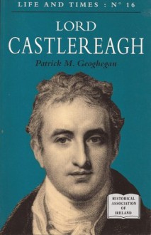 Lord Castlereagh - Patrick M. Geoghegan