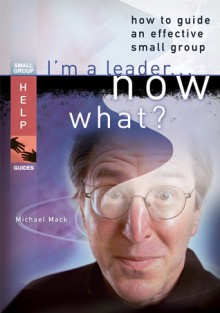 I'm a Leader...Now What - Michael C. Mack