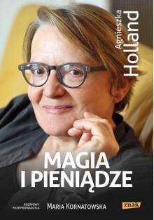 Magia i pieniądze. Z Agnieszką Holland rozmawia Maria Kornatowska - Agnieszka Holland, Maria Kornatowska