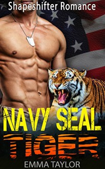 Romance: Shapeshifter Romance: Navy SEAL Tiger (Paranormal Hero Navy Seal Shifter BBW Romance) (Fantasy New Adult Alpha Male Military Hero Romance Short Stories) - Emma Taylor