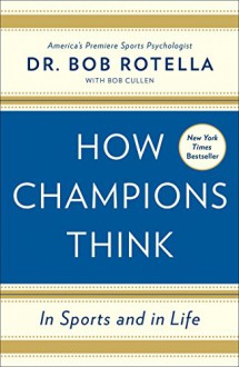 How Champions Think: In Sports and in Life - Dr. Bob Rotella, Bob Cullen