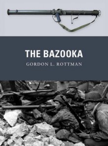 The Bazooka - Gordon L. Rottman