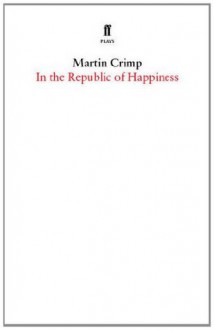 In the Republic of Happiness - Martin Crimp