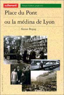 Place Du Pont, Ou, La Medina de Lyon - Azouz Begag