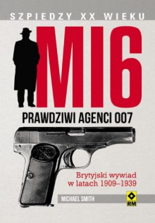 MI6: Prawdziwi agenci 007 (Szpiedzy XX wieku) - Michael Smith, Justyna Mrowiec, Katarzyna Skawran