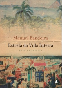 Estrela da vida inteira - poesia completa - Manuel Bandeira