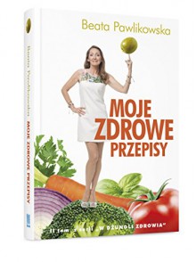 Moje zdrowe przepisy - Pawlikowska Beata